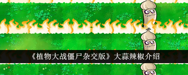 植物大战僵尸杂交版：大蒜和辣椒介绍